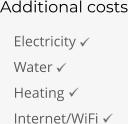 Additional costs 	Electricity  	Water 	Heating 	Internet/WiFi